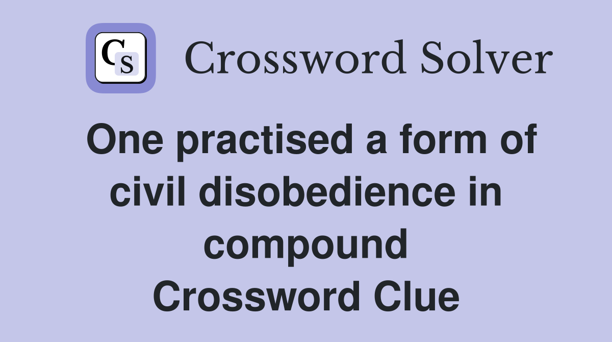 One practised a form of civil disobedience in compound Crossword Clue
